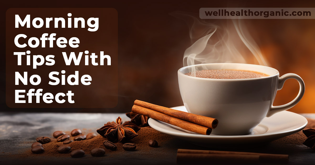 Wellhealthorganic.Com : Morning Coffee Tips With No Side Effect is important to follow. Along with their tips,